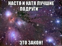 настя и катя лучшие подруги*** это закон!