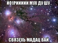 йо1риииии мух ду шу . связехь мадац вай.