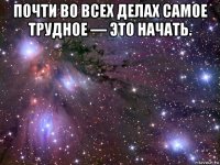 почти во всех делах самое трудное — это начать. 