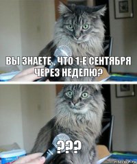 Вы знаете , что 1-е сентября через неделю? ???