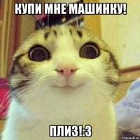 купи мне машинку! плиз!:3