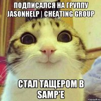 подписался на группу jasonhelp | cheating group стал тащером в samp'e