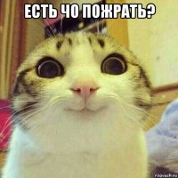 есть чо пожрать? 