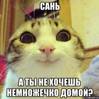 сань а ты не хочешь немножечко домой?