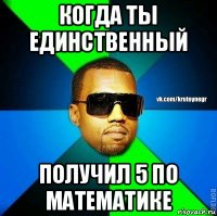 когда ты единственный получил 5 по математике