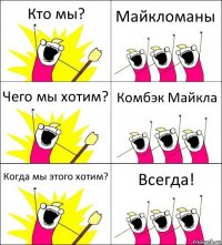 Кто мы? Майкломаны Чего мы хотим? Комбэк Майкла Когда мы этого хотим? Всегда!