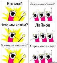 Кто мы? мемы из комикса"кто мы?" Чего мы хотим? Лайков Почему мы это хотим? А хрен его знает!