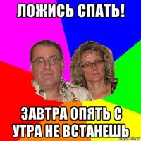 ложись спать! завтра опять с утра не встанешь