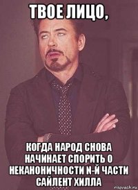 твое лицо, когда народ снова начинает спорить о неканоничности n-й части сайлент хилла