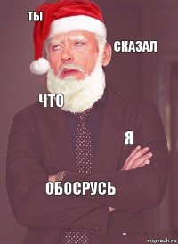 ты сказал что я обосрусь