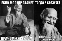 Если молдір станет Врачом-хирургом Тогда я сразу же увлекусь народной медициной