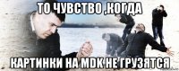 то чувство ,когда картинки на mdk не грузятся