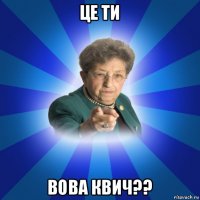 це ти вова квич??