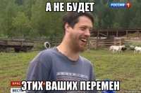 а не будет этих ваших перемен