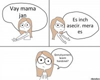 Vay mama jan Es inch asecir. mera es Qnnutyunners lavem handznel?