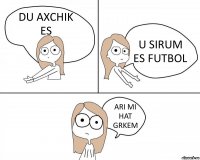 DU AXCHIK ES U SIRUM ES FUTBOL ARI MI HAT GRKEM