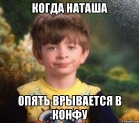 когда наташа опять врывается в конфу