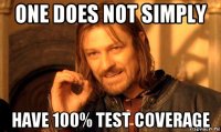 one does not simply have 100% test coverage