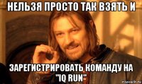 нельзя просто так взять и зарегистрировать команду на "iq run"