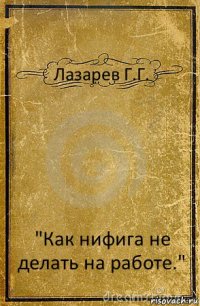 Лазарев Г.Г. "Как нифига не делать на работе."