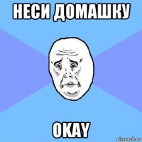 неси домашку okay