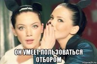  он умеет пользоваться отбором