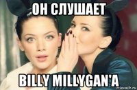 он слушает billy millygan'a