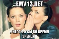 ему 13 лет у него 9.5 см во время эрекции