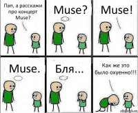 Пап, а расскажи про концерт Muse? Muse? Muse! Muse. Бля... Как же это было охуенно!!!