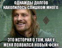 однажды долгов накопилось слишком много. это история о том, как у меня появился новый фейк