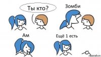 Ты кто? Зомби Ам Ещё 1 есть