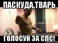 паскуда,тварь голосуй за спс!