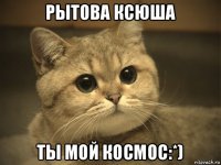 рытова ксюша ты мой космос:*)