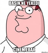 basin ne yekedi cinem ebax