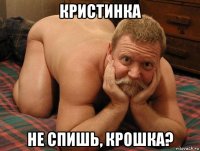 кристинка не спишь, крошка?