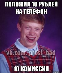 положил 10 рублей на телефон 10 комиссия