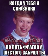 когда у тебя и союзника по пять фрагов а шестого забрал ты