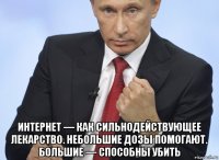  интернет — как сильнодействующее лекарство. небольшие дозы помогают. большие — способны убить