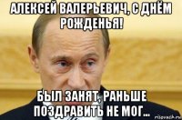 алексей валерьевич, с днём рожденья! был занят, раньше поздравить не мог...