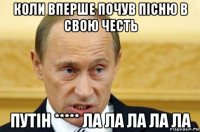 коли вперше почув пісню в свою честь путін ***** ла ла ла ла ла