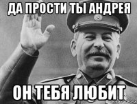 да прости ты андрея он тебя любит