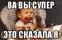 8а вы супер это сказала я