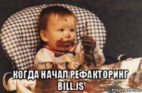  когда начал рефакторинг bill.js