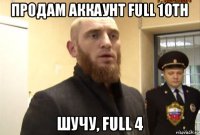 продам аккаунт full 10th шучу, full 4