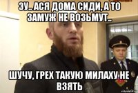 эу.. ася дома сиди, а то замуж не возьмут.. шучу, грех такую милаху не взять