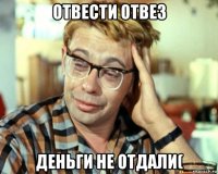 отвести отвез деньги не отдали(