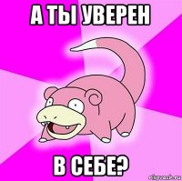 а ты уверен в себе?