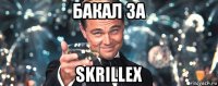 бакал за skrillex