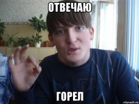 отвечаю горел