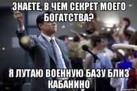 знаете, в чем секрет моего богатства? я лутаю военную базу близ кабанино